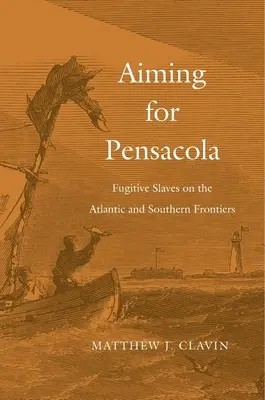 Apuntando a Pensacola: esclavos fugitivos en las fronteras atlántica y meridional - Aiming for Pensacola: Fugitive Slaves on the Atlantic and Southern Frontiers