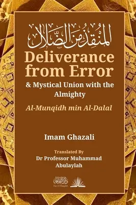 Liberación del error y unión mística con el Todopoderoso: Al-Munqidh Min Al-Dalal - Deliverance from Error & Mystical Union with the Almighty: Al-Munqidh Min Al-Dalal