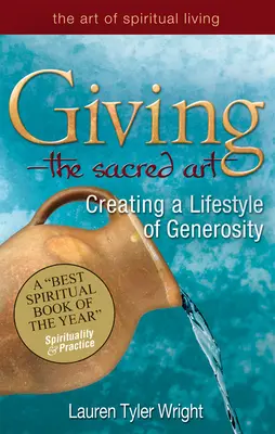 Dar: el arte sagrado: Crear un estilo de vida generoso - Giving--The Sacred Art: Creating a Lifestyle of Generousity