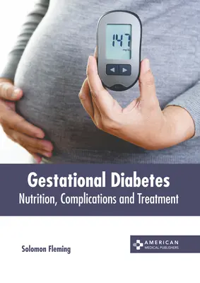 Diabetes gestacional: Nutrición, complicaciones y tratamiento - Gestational Diabetes: Nutrition, Complications and Treatment