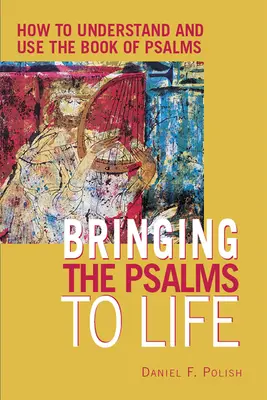 Dar vida a los Salmos: Cómo entender y utilizar el Libro de los Salmos - Bringing the Psalms to Life: How to Understand and Use the Book of Psalms