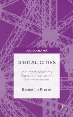 Ciudades digitales: El futuro interdisciplinar de las geo-humanidades urbanas - Digital Cities: The Interdisciplinary Future of the Urban Geo-Humanities