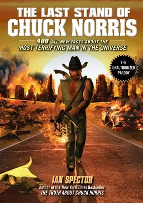 La última batalla de Chuck Norris: 400 datos totalmente nuevos sobre el hombre más aterrador del universo - The Last Stand of Chuck Norris: 400 All New Facts About the Most Terrifying Man in the Universe