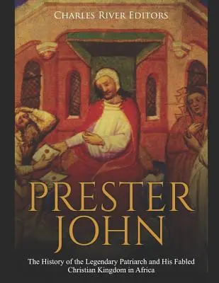 El Preste Juan: la historia del legendario patriarca y su legendario reino cristiano en África - Prester John: The History of the Legendary Patriarch and His Fabled Christian Kingdom in Africa