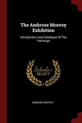 La exposición de Ambrose Mcevoy: Introducción y catálogo de los cuadros - The Ambrose Mcevoy Exhibition: Introduction And Catalogue Of The Paintings