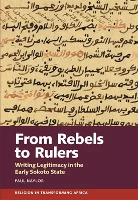 De rebeldes a gobernantes: La legitimidad escrita en los primeros tiempos del Estado de Sokoto - From Rebels to Rulers: Writing Legitimacy in the Early Sokoto State