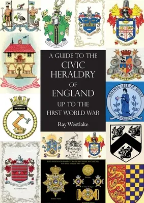 GUÍA DEL CIVIC HERALDRY DE INGLATERRA Hasta la Primera Guerra Mundial - A GUIDE TO THE CIVIC HERALDRY OF ENGLAND Up to the First World War