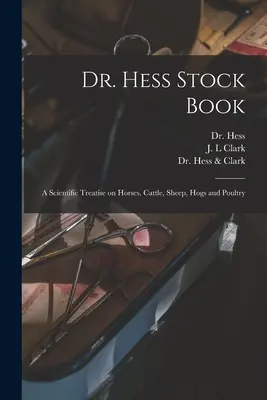 El libro de la ganadería del Dr. Hess: un tratado científico sobre caballos, ganado vacuno, ovejas, cerdos y aves de corral (Hess (Gilbert)) - Dr. Hess Stock Book: a Scientific Treatise on Horses, Cattle, Sheep, Hogs and Poultry (Hess (Gilbert))