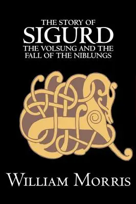 La historia de Sigurd el Volsungo y la caída de los Niblungos por Wiliam Morris, Ficción, Leyendas, Mitos y Fábulas - General - The Story of Sigurd the Volsung and the Fall of the Niblungs by Wiliam Morris, Fiction, Legends, Myths, & Fables - General