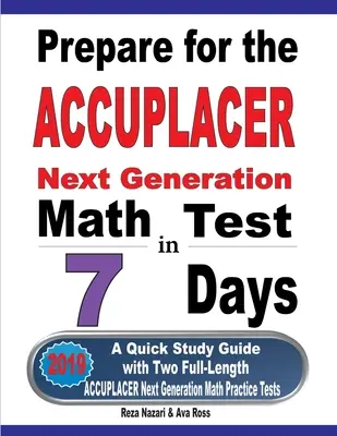 Prepárese para el examen ACCUPLACER Next Generation Math en 7 días: Una guía rápida de estudio con dos exámenes completos de práctica de matemáticas ACCUPLACER - Prepare for the ACCUPLACER Next Generation Math Test in 7 Days: A Quick Study Guide with Two Full-Length ACCUPLACER Math Practice Tests