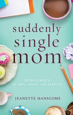 De repente mamá soltera: 52 mensajes de esperanza, gracia y promesa - Suddenly Single Mom: 52 Messages of Hope, Grace, and Promise