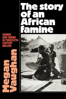 La historia de una hambruna africana: Género y hambruna en el Malawi del siglo XX - The Story of an African Famine: Gender and Famine in Twentieth-Century Malawi