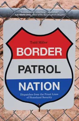 La nación de la patrulla fronteriza: Despachos desde la primera línea de la seguridad nacional - Border Patrol Nation: Dispatches from the Front Lines of Homeland Security