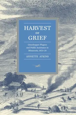 Cosecha de dolor: Plagas de saltamontes y asistencia pública en Minnesota, 1873-78 - Harvest of Grief: Grasshopper Plagues and Public Assistance in Minnesota, 1873-78