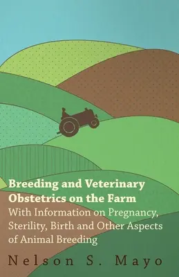 Cría y obstetricia veterinaria en la granja - Con información sobre el embarazo, la esterilidad, el parto y otros aspectos de la cría de animales - Breeding and Veterinary Obstetrics on the Farm - With Information on Pregnancy, Sterility, Birth and Other Aspects of Animal Breeding