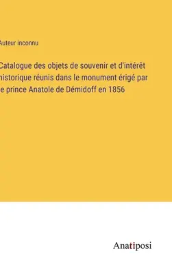 Catálogo de recuerdos y objetos de interés histórico del monumento erigido por el príncipe Anatole de Dmidoff en 1856 - Catalogue des objets de souvenir et d'intrt historique runis dans le monument rig par le prince Anatole de Dmidoff en 1856