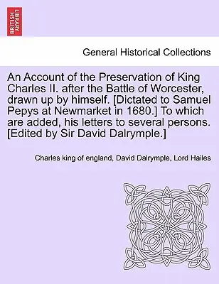 Relato de la Preservación del Rey Carlos II. Después de la batalla de Worcester, redactado por él mismo. [Dictado a Samuel Pepys en Newmarket en 1680. - An Account of the Preservation of King Charles II. After the Battle of Worcester, Drawn Up by Himself. [Dictated to Samuel Pepys at Newmarket in 1680.