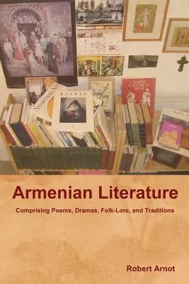 Literatura armenia: Poemas, dramas, tradiciones y tradiciones populares - Armenian Literature: Comprising Poems, Dramas, Folk-Lore, and Traditions