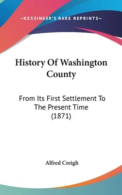 Historia del condado de Washington: Desde su primer asentamiento hasta la actualidad (1871) - History Of Washington County: From Its First Settlement To The Present Time (1871)