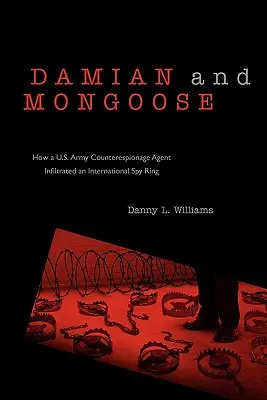 Damian y Mongoose: Cómo un agente de contraespionaje del ejército estadounidense se infiltró en una red internacional de espionaje - Damian and Mongoose: How A U.S. Army Counterespionage Agent Infiltrated an International Spy Ring