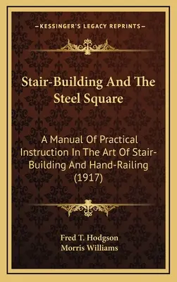 La construcción de escaleras y la escuadra de acero: Manual práctico de construcción de escaleras y barandillas (1917) - Stair-Building And The Steel Square: A Manual Of Practical Instruction In The Art Of Stair-Building And Hand-Railing (1917)