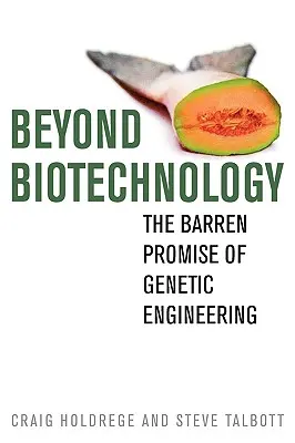 Más allá de la biotecnología: La estéril promesa de la ingeniería genética - Beyond Biotechnology: The Barren Promise of Genetic Engineering