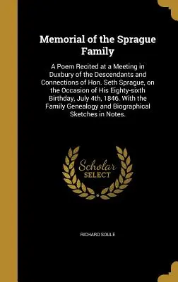 Memorial de la familia Sprague: Un poema recitado en una reunión en Duxbury de los descendientes y parientes del Honorable Seth Sprague, con motivo de su muerte. - Memorial of the Sprague Family: A Poem Recited at a Meeting in Duxbury of the Descendants and Connections of Hon. Seth Sprague, on the Occasion of His