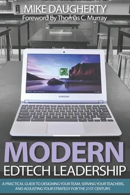 Modern EdTech Leadership: Una guía práctica para diseñar su equipo, servir a sus profesores y ajustar su estrategia para el siglo XXI. - Modern EdTech Leadership: A practical guide to designing your team, serving your teachers, and adjusting your strategy for the 21st century.