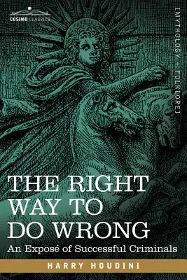 La forma correcta de hacer el mal: Una exposición de criminales de éxito - The Right Way to Do Wrong: An Expose of Successful Criminals