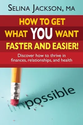 Cómo conseguir lo que quieres más rápida y fácilmente Descubra cómo prosperar en las finanzas, las relaciones y la salud - How to Get What You Want Faster and Easier! Discover How to Thrive in Finances, Relationships and Health