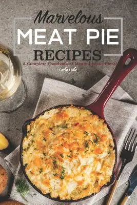 Recetas de pasteles de carne: Un libro de cocina completo con deliciosas recetas de carne - Marvelous Meat Pie Recipes: A Complete Cookbook of Meaty-Licious Ideas!