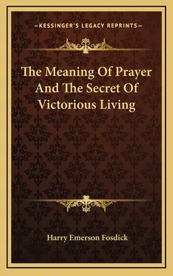 El significado de la oración y el secreto de una vida victoriosa - The Meaning Of Prayer And The Secret Of Victorious Living