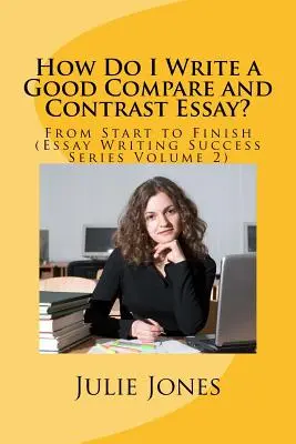 ¿Cómo escribo un buen ensayo de comparación y contraste? De principio a fin (Essay Writing Success Series Volume 2) - How Do I Write a Good Compare and Contrast Essay?: From Start to Finish (Essay Writing Success Series Volume 2)