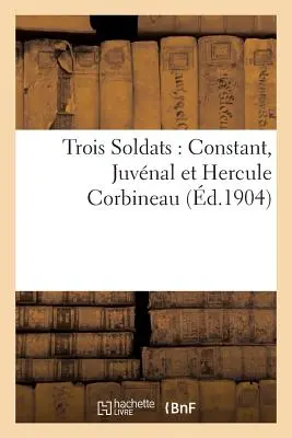 Tres soldados: Constant, Juvnal y Hercule Corbineau - Trois Soldats: Constant, Juvnal Et Hercule Corbineau