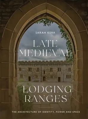 La arquitectura de la identidad, el poder y el espacio: La arquitectura de la identidad, el poder y el espacio - Late Medieval Lodging Ranges: The Architecture of Identity, Power and Space