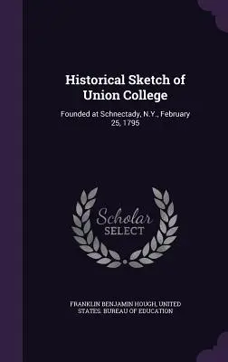 Reseña histórica del Union College: Fundado en Schnectady, N.Y., el 25 de febrero de 1795 - Historical Sketch of Union College: Founded at Schnectady, N.Y., February 25, 1795