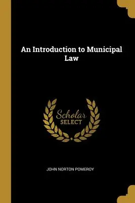 Introducción al Derecho Municipal - An Introduction to Municipal Law