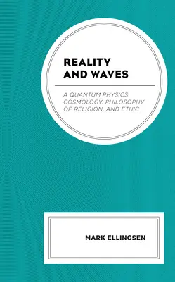 Realidad y ondas: Cosmología, filosofía religiosa y ética de la física cuántica - Reality and Waves: A Quantum Physics Cosmology, Philosophy of Religion, and Ethic