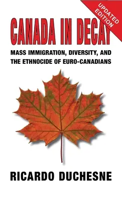 Canadá en decadencia: Inmigración masiva, diversidad y etnocidio de los eurocanadienses - Canada In Decay: Mass Immigration, Diversity, and the Ethnocide of Euro-Canadians