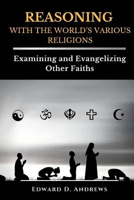 RAZONAR CON LAS DISTINTAS RELIGIONES DEL MUNDO: Examinar y evangelizar otras religiones - REASONING WITH The WORLD'S VARIOUS RELIGIONS: Examining and Evangelizing Other Faiths