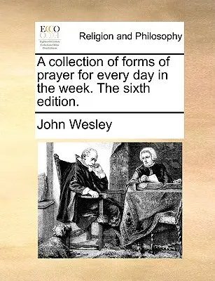 Una Colección de Formas de Oración para Cada Día de la Semana. la Sexta Edición. - A Collection of Forms of Prayer for Every Day in the Week. the Sixth Edition.