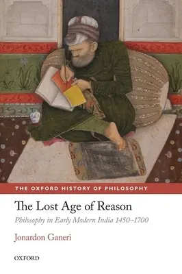 La edad perdida de la razón: Philosophy in Early Modern India 1450-1700 - The Lost Age of Reason: Philosophy in Early Modern India 1450-1700