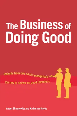 El negocio de hacer el bien: el viaje de una empresa social para cumplir sus buenas intenciones - The Business of Doing Good: Insights from One Social Enterprise's Journey to Deliver on Good Intentions