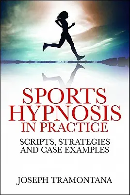 La Hipnosis Deportiva en la Práctica: Guiones, estrategias y ejemplos de casos - Sports Hypnosis in Practice: Scripts, Strategies and Case Examples