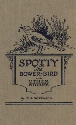 Spotty, el pájaro enramado: y otras historias de la naturaleza - Spotty the Bower Bird: and other nature stories