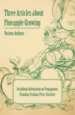 Tres artículos sobre el cultivo de la piña - Incluye información sobre propagación, plantación, poda, plagas, variedades - Three Articles about Pineapple Growing - Including Information on Propagation, Planting, Pruning, Pests, Varieties