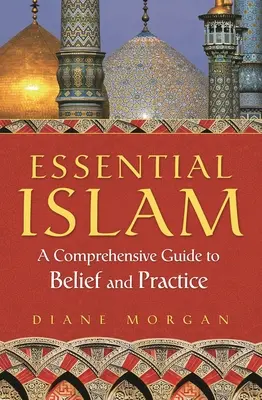 El Islam esencial: Guía completa de creencias y prácticas - Essential Islam: A Comprehensive Guide to Belief and Practice