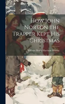 Cómo John Norton el trampero mantuvo su Navidad - How John Norton the Trapper Kept His Christmas