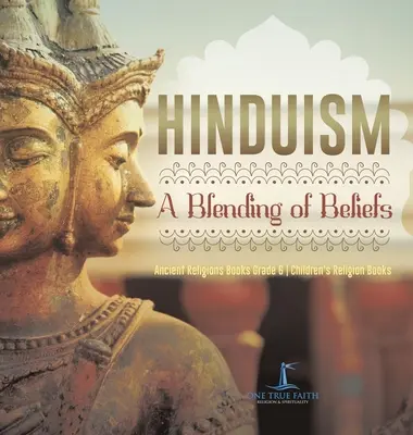 Hinduismo: A Blending of Beliefs Ancient Religions Books Grade 6 Children's Religion Books - Hinduism: A Blending of Beliefs Ancient Religions Books Grade 6 Children's Religion Books
