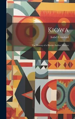Kiowa; la historia de una misión india de Blanket - Kiowa; the History of a Blanket Indian Mission